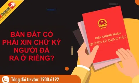 Khi bán đất có phải xin chữ ký người đã ra ở riêng?